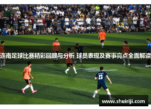 连南足球比赛精彩回顾与分析 球员表现及赛事亮点全面解读